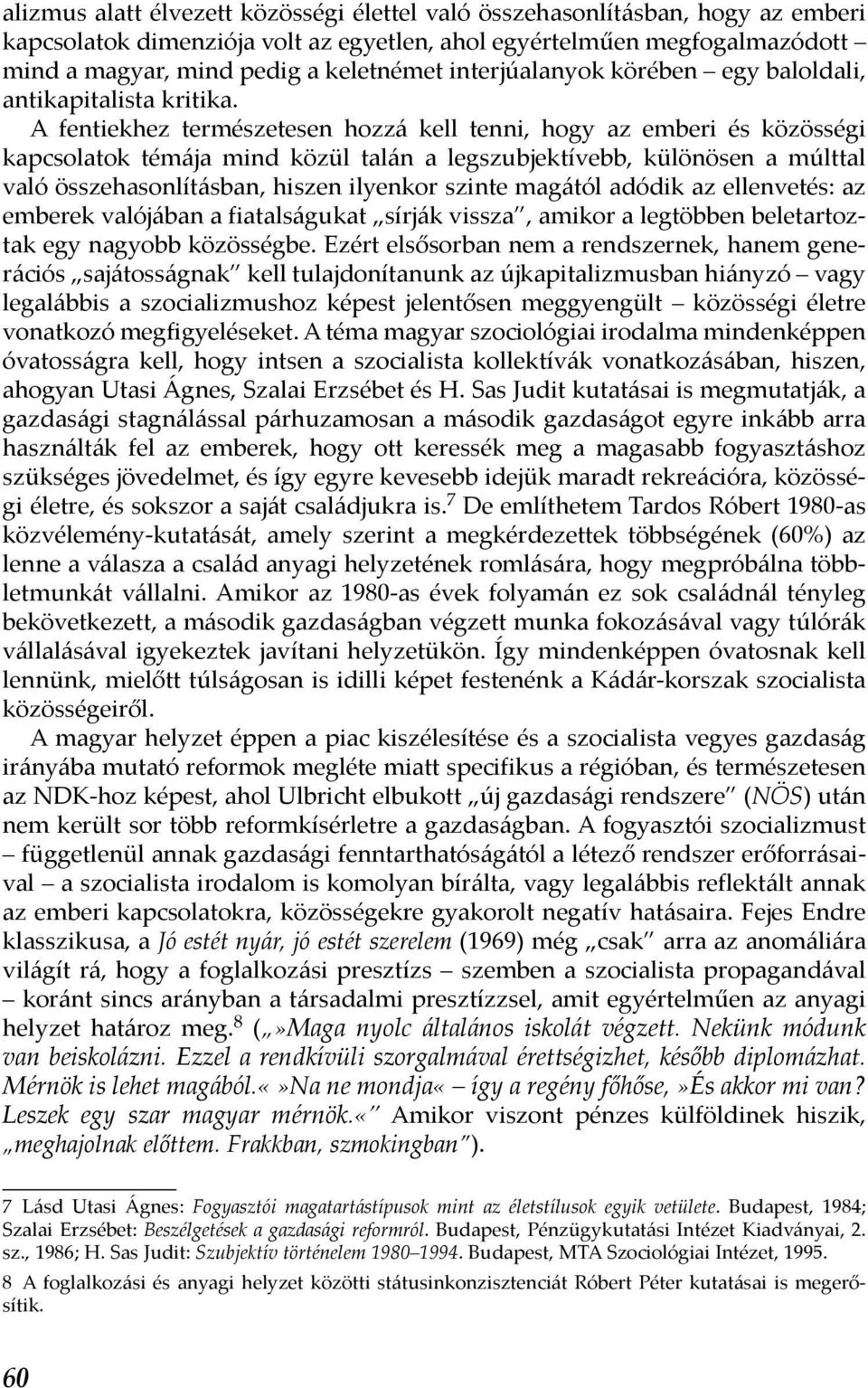 A fentiekhez természetesen hozzá kell tenni, hogy az emberi és közösségi kapcsolatok témája mind közül talán a legszubjektívebb, különösen a múlttal való összehasonlításban, hiszen ilyenkor szinte