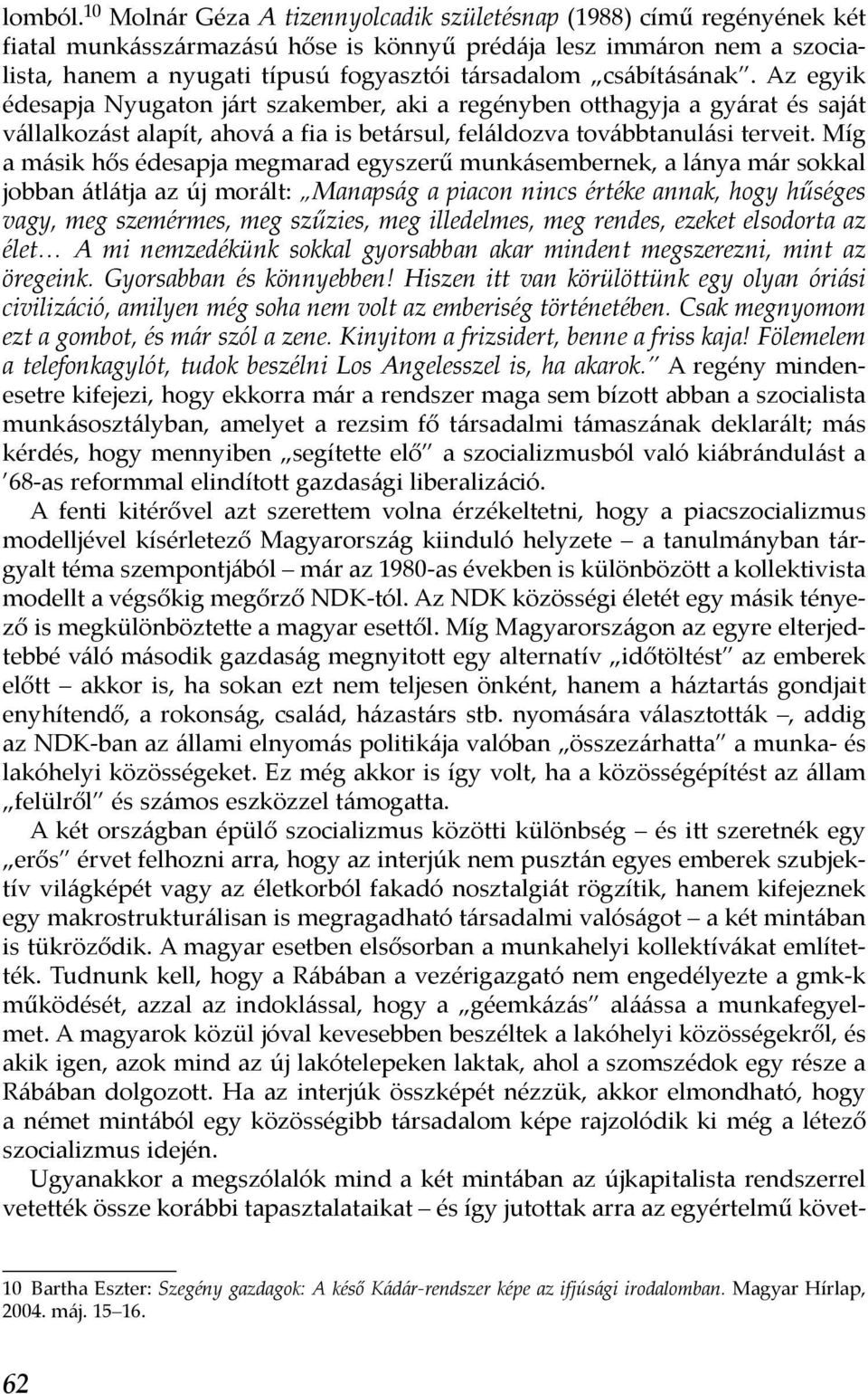 csábításának. Az egyik édesapja Nyugaton járt szakember, aki a regényben otthagyja a gyárat és saját vállalkozást alapít, ahová a fia is betársul, feláldozva továbbtanulási terveit.