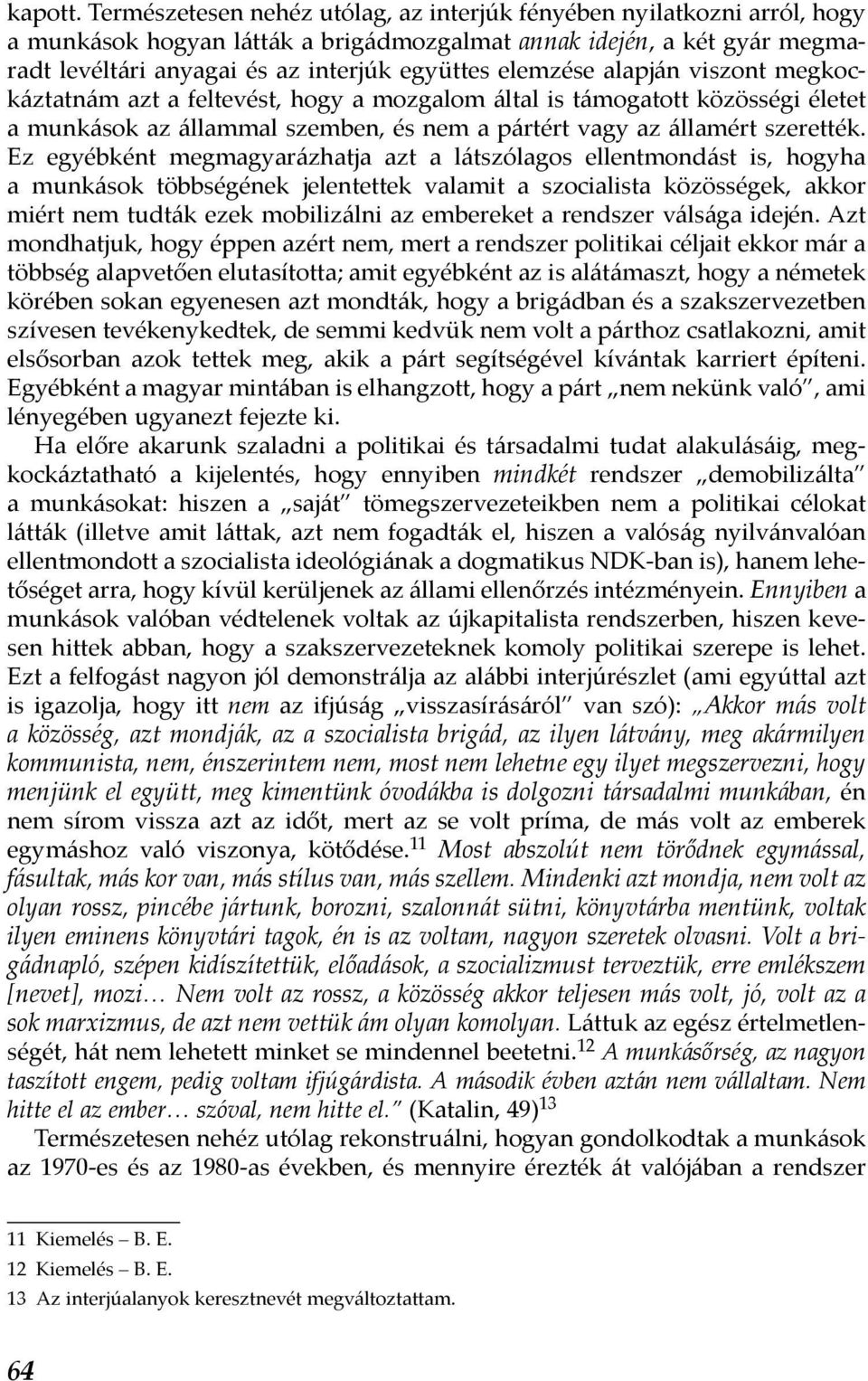 elemzése alapján viszont megkockáztatnám azt a feltevést, hogy a mozgalom által is támogatott közösségi életet a munkások az állammal szemben, és nem a pártért vagy az államért szerették.