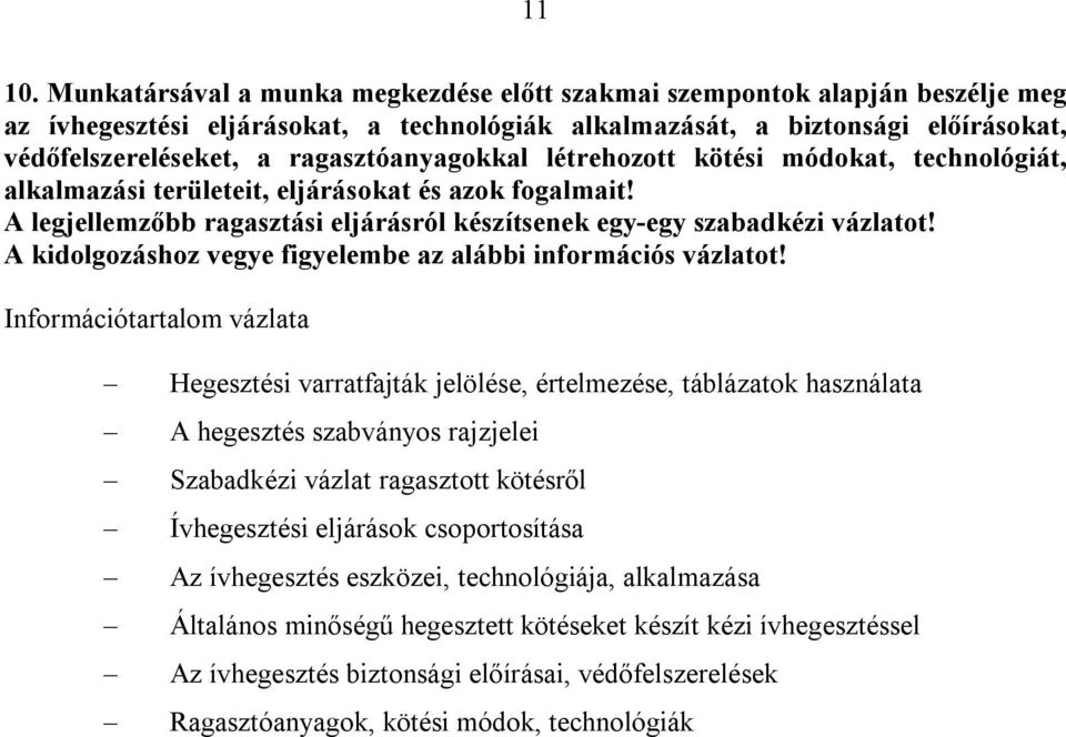 ragasztóanyagokkal létrehozott kötési módokat, technológiát, alkalmazási területeit, eljárásokat és azok fogalmait! A legjellemzőbb ragasztási eljárásról készítsenek egy-egy szabadkézi vázlatot!