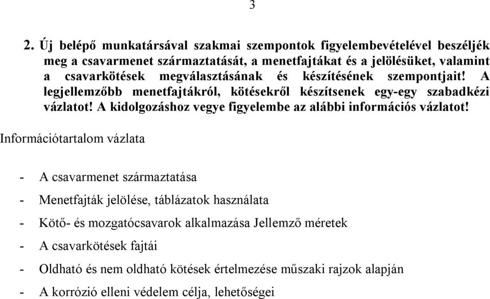 A legjellemzőbb menetfajtákról, kötésekről készítsenek egy-egy szabadkézi vázlatot!