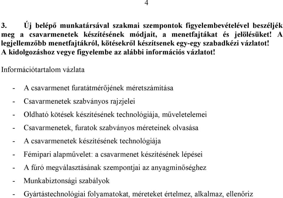 - A csavarmenet furatátmérőjének méretszámítása - Csavarmenetek szabványos rajzjelei - Oldható kötések készítésének technológiája, műveletelemei - Csavarmenetek, furatok