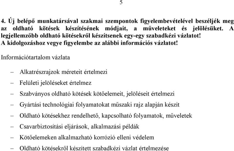 Alkatrészrajzok méreteit értelmezi Felületi jelöléseket értelmez Szabványos oldható kötések kötőelemeit, jelöléseit értelmezi Gyártási technológiai