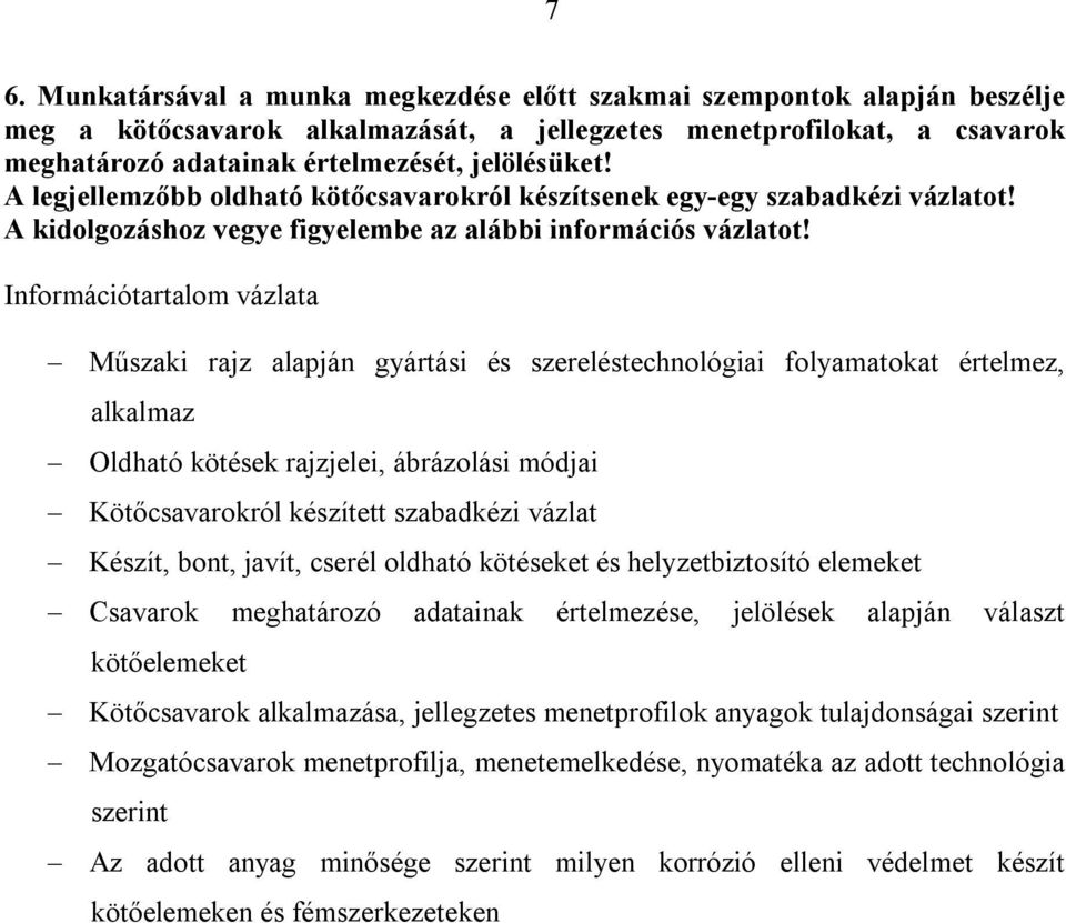 Műszaki rajz alapján gyártási és szereléstechnológiai folyamatokat értelmez, alkalmaz Oldható kötések rajzjelei, ábrázolási módjai Kötőcsavarokról készített szabadkézi vázlat Készít, bont, javít,