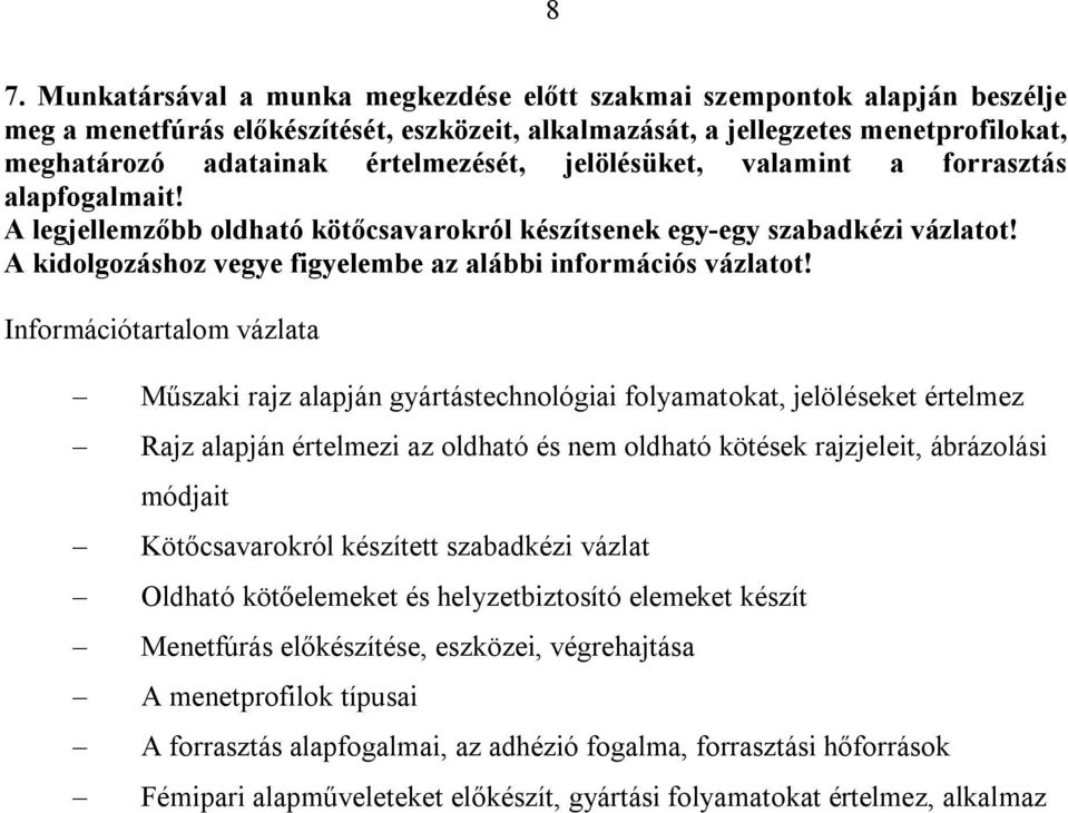 Műszaki rajz alapján gyártástechnológiai folyamatokat, jelöléseket értelmez Rajz alapján értelmezi az oldható és nem oldható kötések rajzjeleit, ábrázolási módjait Kötőcsavarokról készített