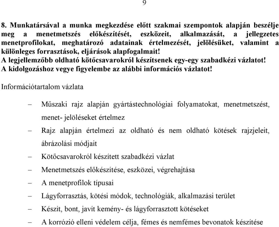 Műszaki rajz alapján gyártástechnológiai folyamatokat, menetmetszést, menet- jelöléseket értelmez Rajz alapján értelmezi az oldható és nem oldható kötések rajzjeleit, ábrázolási módjait