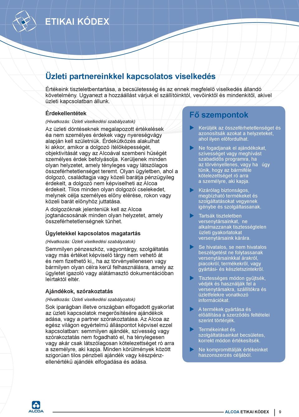 Érdekellentétek (Hivatkozás: Üzleti viselkedési szabályzatok) Az üzleti döntéseknek megalapozott értékelések éa nem személyes érdekek vagy nyereségvágy alapján kell születniük.