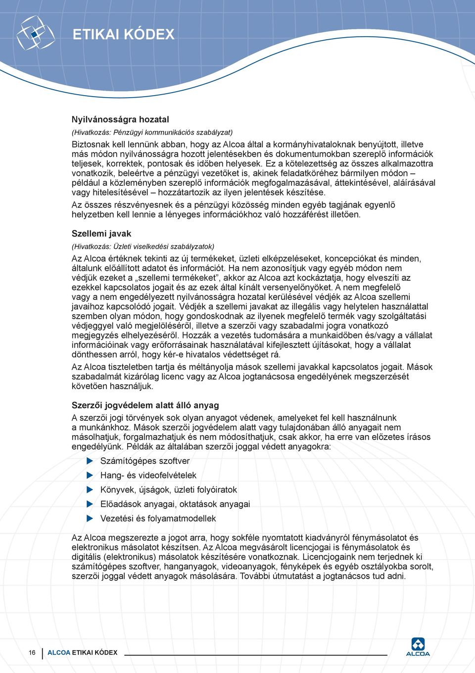 Ez a kötelezettség az összes alkalmazottra vonatkozik, beleértve a pénzügyi vezetőket is, akinek feladatköréhez bármilyen módon például a közleményben szereplő információk megfogalmazásával,