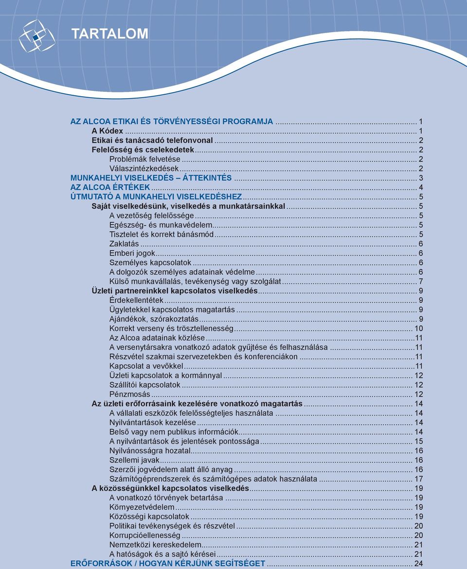 .. 5 Egészség- és munkavédelem... 5 Tisztelet és korrekt bánásmód... 5 Zaklatás... 6 Emberi jogok... 6 Személyes kapcsolatok... 6 A dolgozók személyes adatainak védelme.
