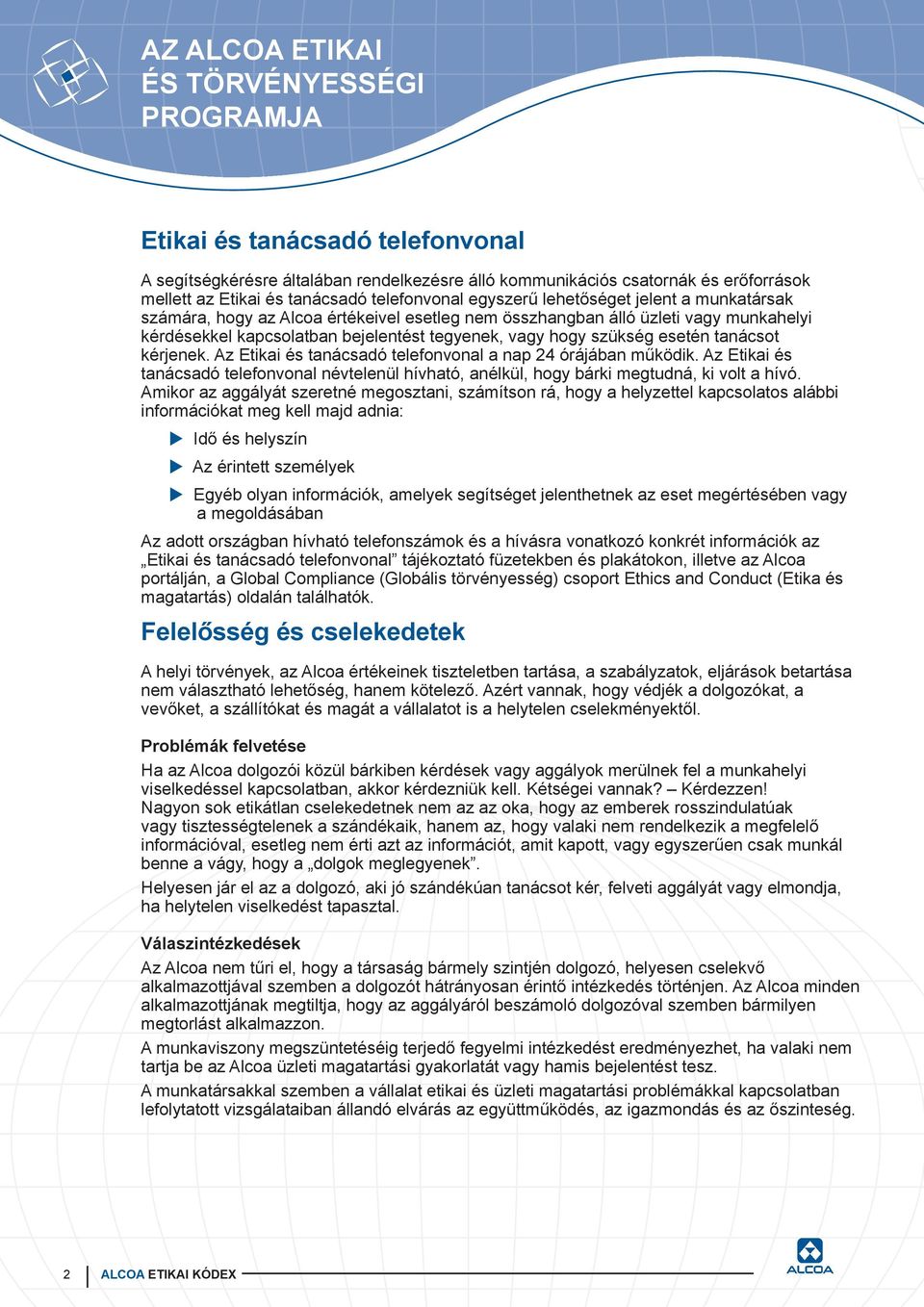 tegyenek, vagy hogy szükség esetén tanácsot kérjenek. Az Etikai és tanácsadó telefonvonal a nap 24 órájában működik.