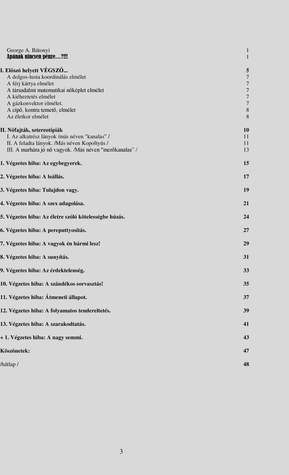 7 A cipő, kontra temető, elmélet 8 Az életkor elmélet 8 II. Nőfajták, sztereotípiák 10 I. Az alkatrész lányok /más néven "kanalas / 11 II. A feladta lányok. /Más néven Kopoltyús / 11 III.