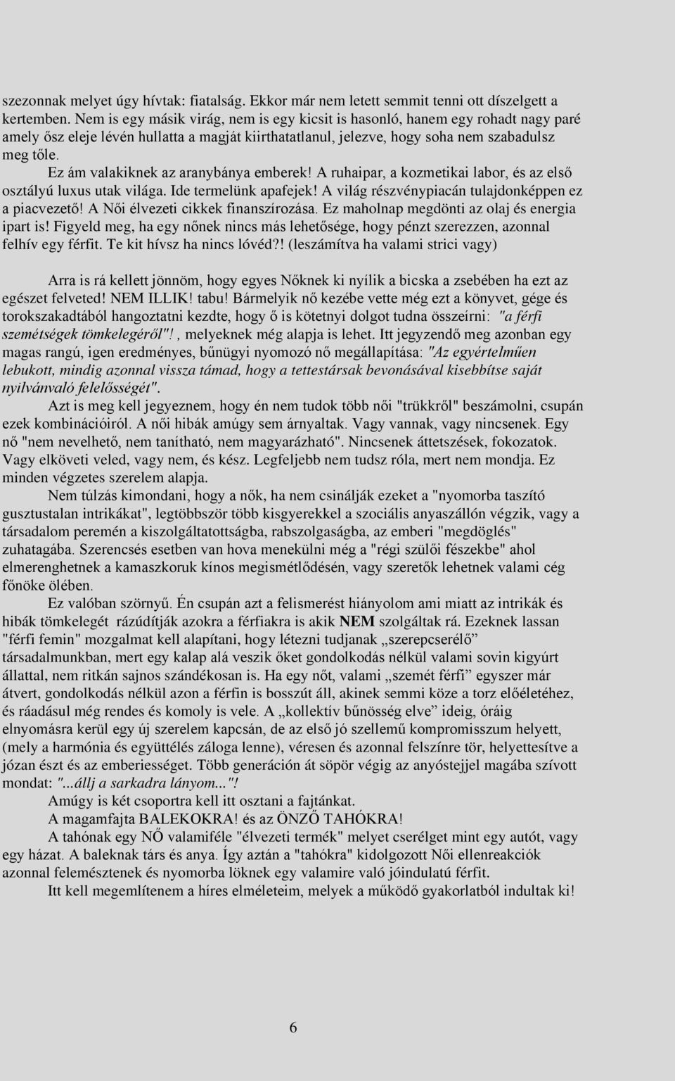 Ez ám valakiknek az aranybánya emberek! A ruhaipar, a kozmetikai labor, és az első osztályú luxus utak világa. Ide termelünk apafejek! A világ részvénypiacán tulajdonképpen ez a piacvezető!