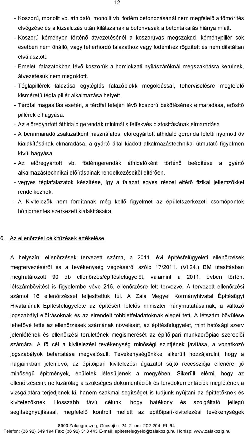 - Emeleti falazatokban lévõ koszorúk a homlokzati nyílászáróknál megszakításra kerülnek, átvezetésük nem megoldott.