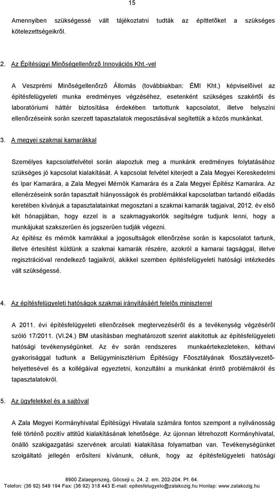 ) képviselõivel az építésfelügyeleti munka eredményes végzéséhez, esetenként szükséges szakértõi és laboratóriumi háttér biztosítása érdekében tartottunk kapcsolatot, illetve helyszíni ellenõrzéseink