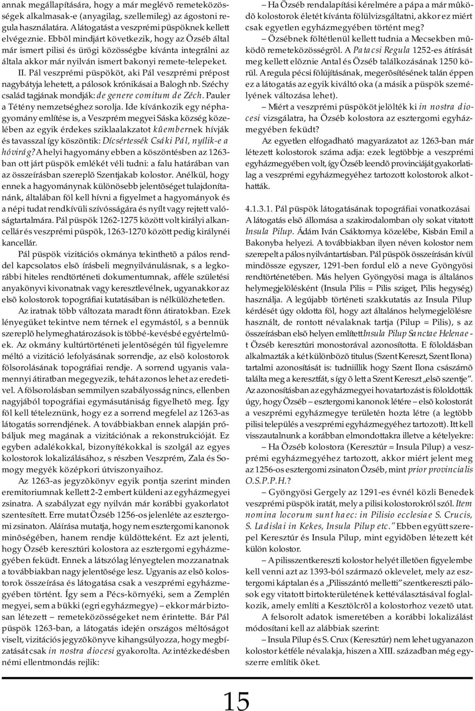 Pál veszprémi püspököt, aki Pál veszprémi prépost nagybátyja lehetett, a pálosok krónikásai a Balogh nb. Széchy család tagjának mondják: de genere comitum de Zéch.