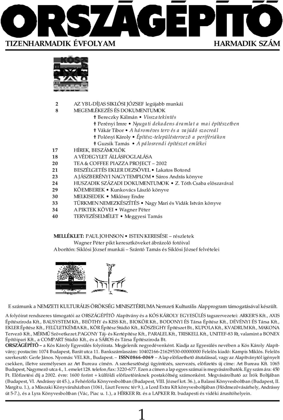 ÁLLÁSFOGLALÁSA 20 TEA & COFFEE PIAZZA PROJECT 2002 21 BESZÉLGETÉS EKLER DEZSÕVEL Lakatos Botond 23 A JÁSZBERÉNYI NAGYTEMPLOM Sáros András könyve 24 HUSZADIK SZÁZADI DOKUMENTUMOK Z.