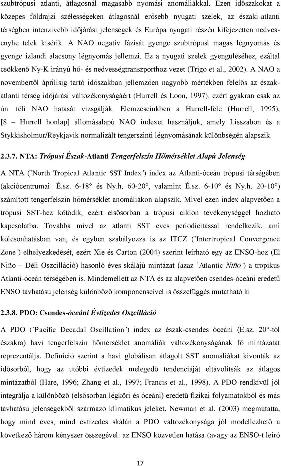 telek kísérik. A NAO negatív fázisát gyenge szubtrópusi magas légnyomás és gyenge izlandi alacsony légnyomás jellemzi.