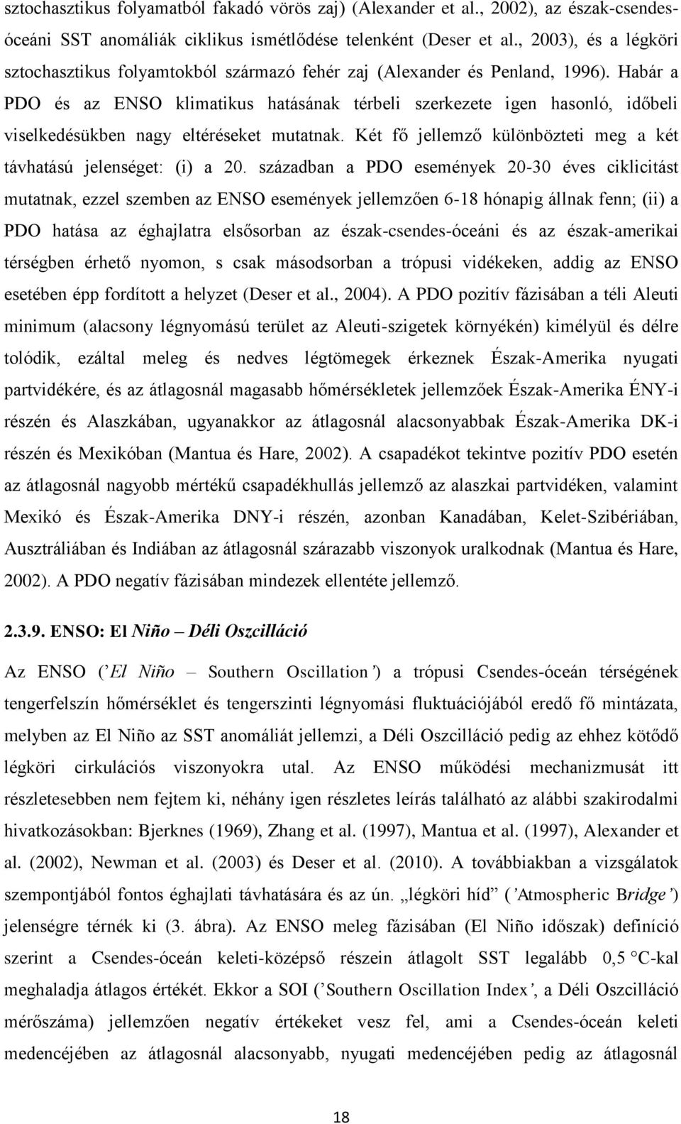 Habár a PDO és az ENSO klimatikus hatásának térbeli szerkezete igen hasonló, időbeli viselkedésükben nagy eltéréseket mutatnak. Két fő jellemző különbözteti meg a két távhatású jelenséget: (i) a 20.