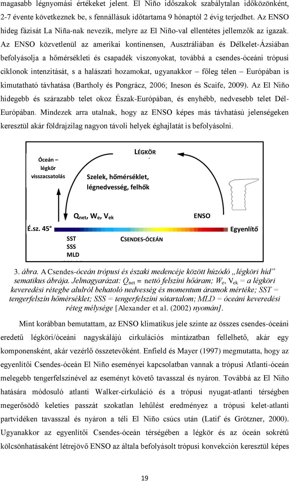 Az ENSO közvetlenül az amerikai kontinensen, Ausztráliában és Délkelet-Ázsiában befolyásolja a hőmérsékleti és csapadék viszonyokat, továbbá a csendes-óceáni trópusi ciklonok intenzitását, s a