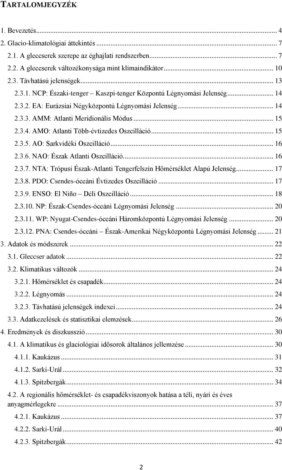 .. 15 2.3.4. AMO: Atlanti Több-évtizedes Oszcilláció... 15 2.3.5. AO: Sarkvidéki Oszcilláció... 16 2.3.6. NAO: Észak Atlanti Oszcilláció... 16 2.3.7.