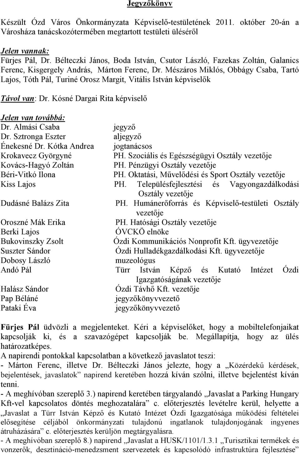 Mészáros Miklós, Obbágy Csaba, Tartó Lajos, Tóth Pál, Turiné Orosz Margit, Vitális István képviselők Távol van: Dr. Kósné Dargai Rita képviselő Jelen van továbbá: Dr. Almási Csaba jegyző Dr.