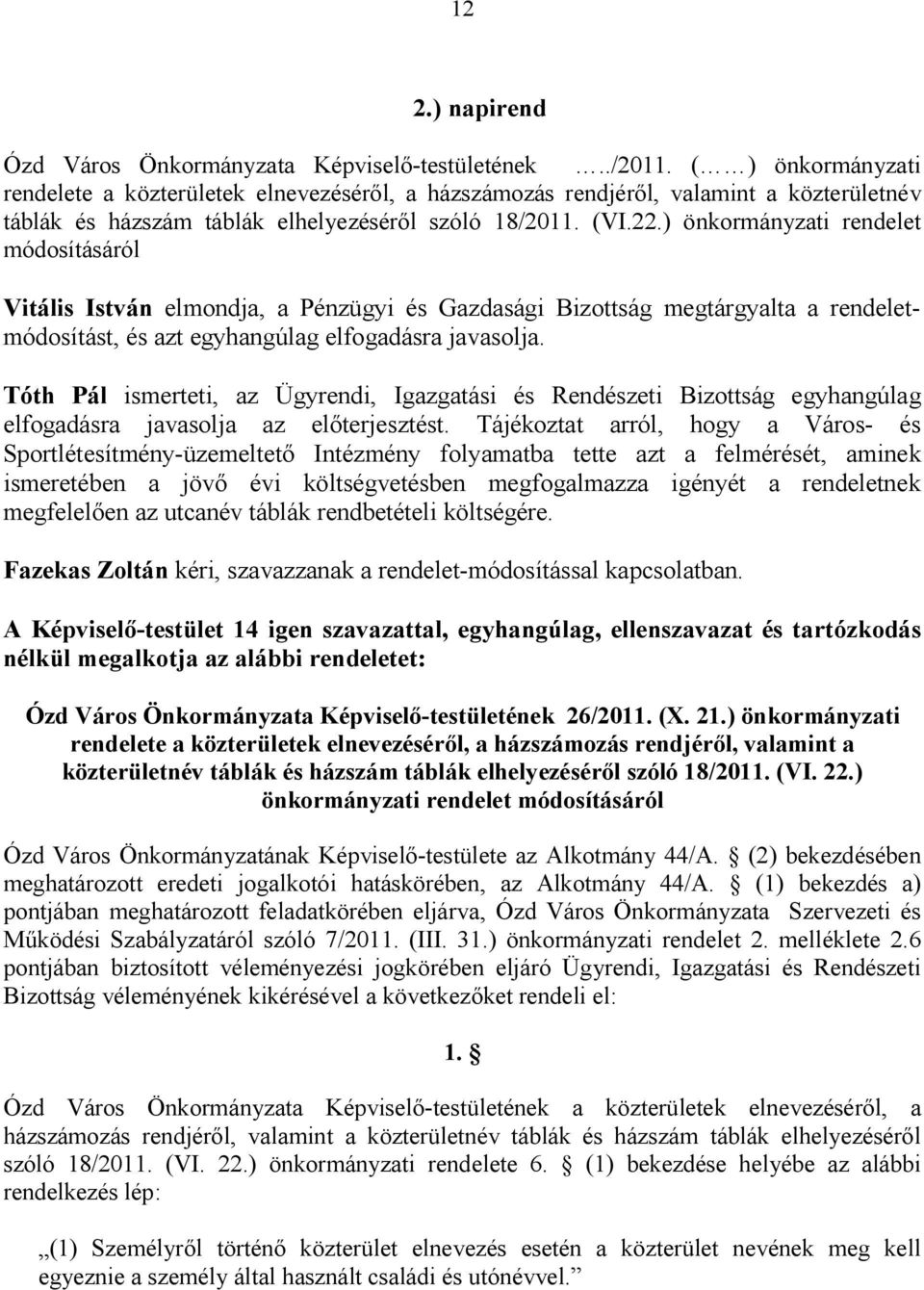 ) önkormányzati rendelet módosításáról Vitális István elmondja, a Pénzügyi és Gazdasági Bizottság megtárgyalta a rendeletmódosítást, és azt egyhangúlag elfogadásra javasolja.