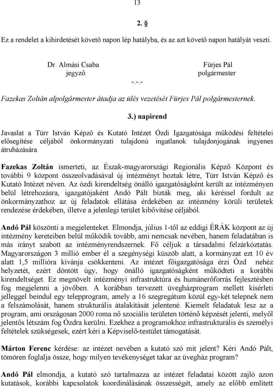 ) napirend Javaslat a Türr István Képző és Kutató Intézet Ózdi Igazgatósága működési feltételei elősegítése céljából önkormányzati tulajdonú ingatlanok tulajdonjogának ingyenes átruházására Fazekas