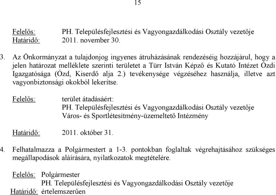 Kiserdő alja 2.) tevékenysége végzéséhez használja, illetve azt vagyonbiztonsági okokból lekerítse. Felelős: terület átadásáért: PH.