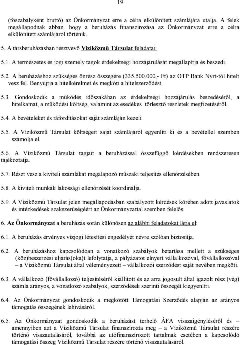 A természetes és jogi személy tagok érdekeltségi hozzájárulását megállapítja és beszedi. 5.2. A beruházáshoz szükséges önrész összegére (335.500.000,- Ft) az OTP Bank Nyrt-től hitelt vesz fel.