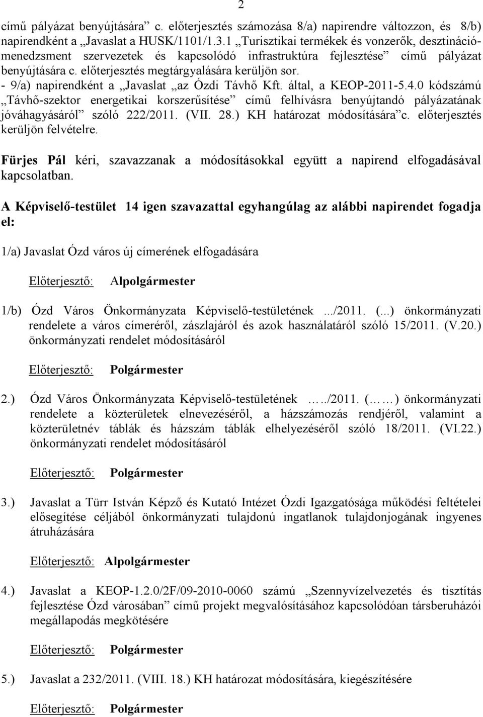 - 9/a) napirendként a Javaslat az Ózdi Távhő Kft. által, a KEOP-2011-5.4.0 kódszámú Távhő-szektor energetikai korszerűsítése című felhívásra benyújtandó pályázatának jóváhagyásáról szóló 222/2011.