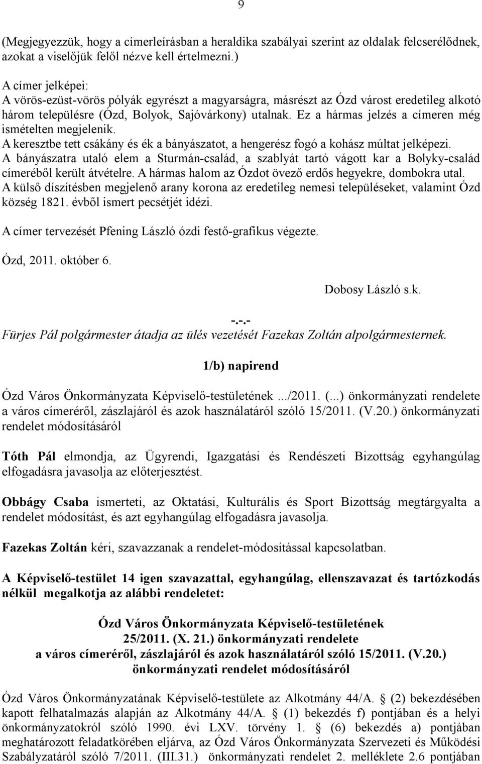 Ez a hármas jelzés a címeren még ismételten megjelenik. A keresztbe tett csákány és ék a bányászatot, a hengerész fogó a kohász múltat jelképezi.