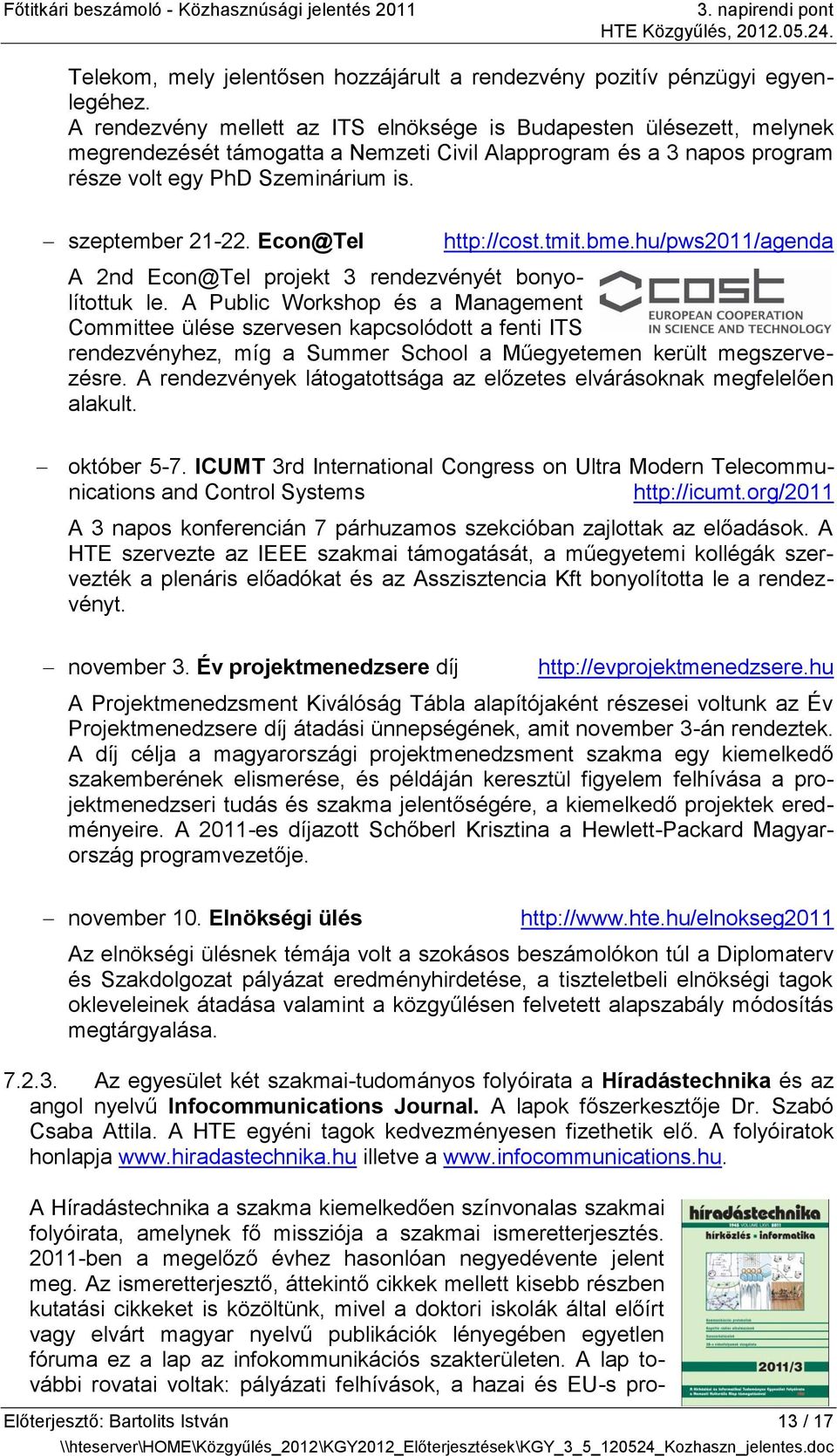 Econ@Tel http://cost.tmit.bme.hu/pws2011/agenda A 2nd Econ@Tel projekt 3 rendezvényét bonyolítottuk le.