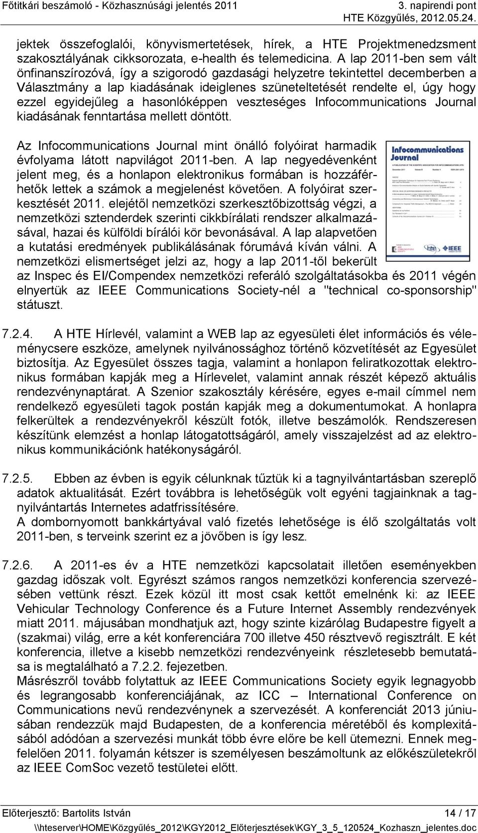 a hasonlóképpen veszteséges Infocommunications Journal kiadásának fenntartása mellett döntött. Az Infocommunications Journal mint önálló folyóirat harmadik évfolyama látott napvilágot 2011-ben.