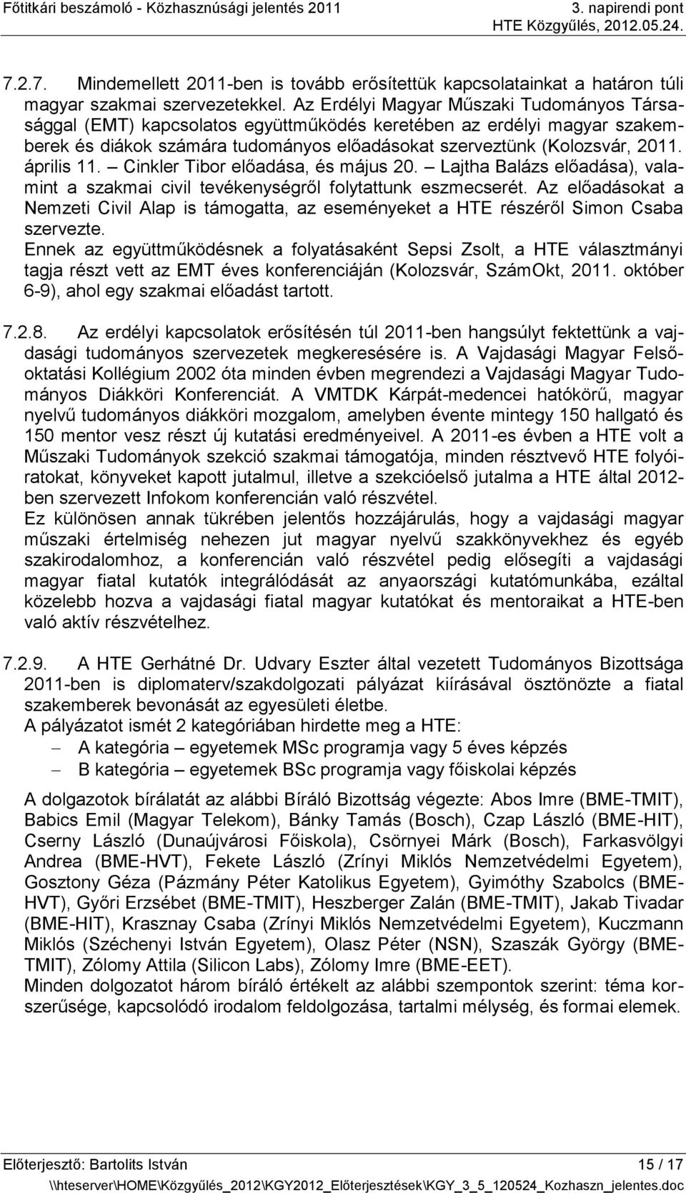 április 11. Cinkler Tibor előadása, és május 20. Lajtha Balázs előadása), valamint a szakmai civil tevékenységről folytattunk eszmecserét.