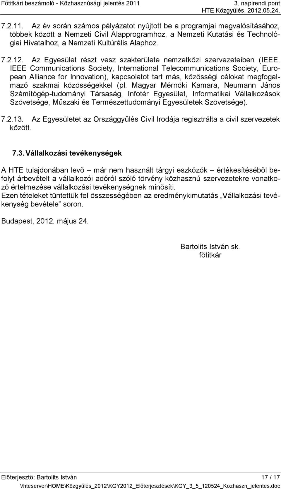 12. Az Egyesület részt vesz szakterülete nemzetközi szervezeteiben (IEEE, IEEE Communications Society, International Telecommunications Society, European Alliance for Innovation), kapcsolatot tart