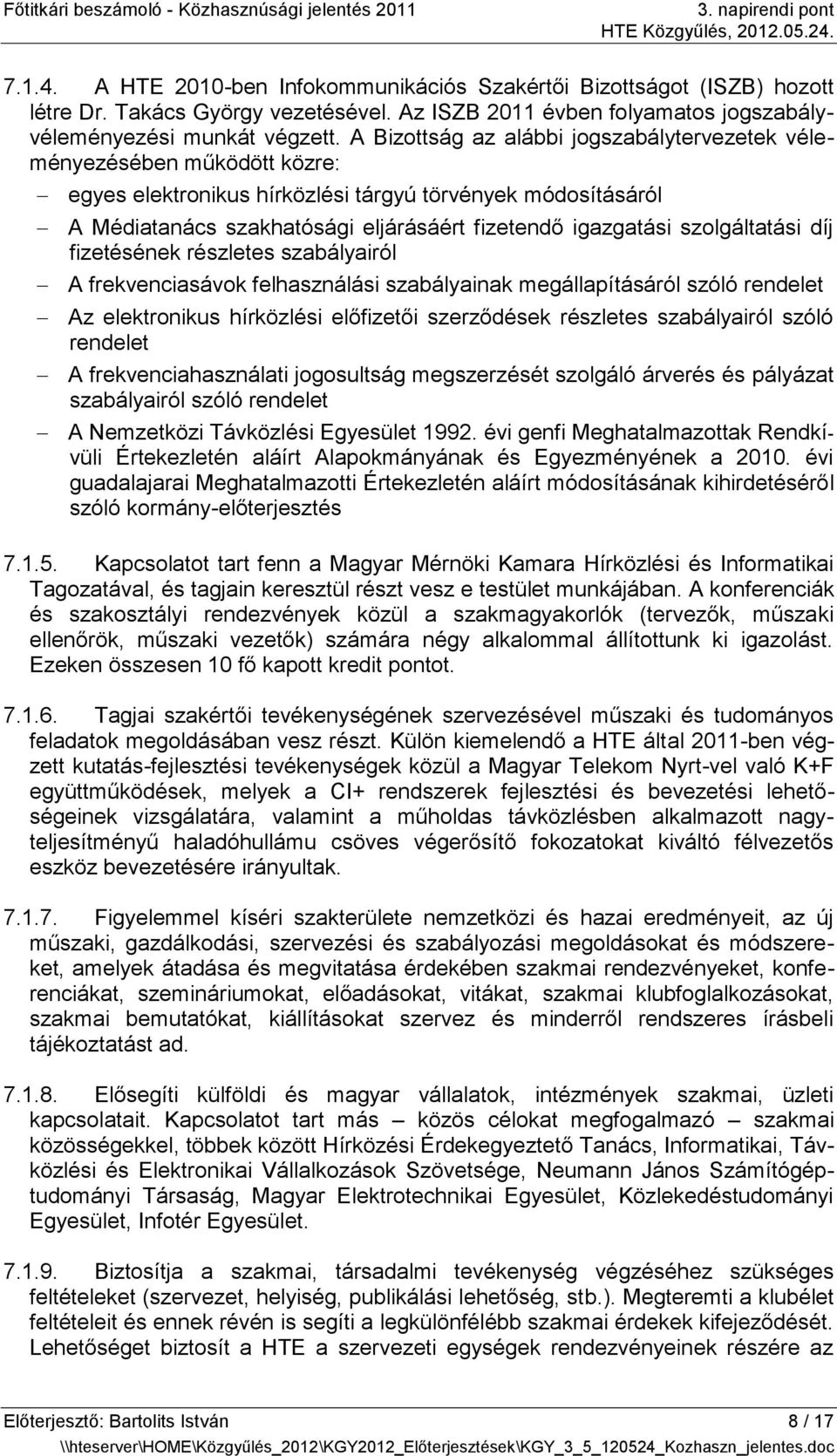 szolgáltatási díj fizetésének részletes szabályairól A frekvenciasávok felhasználási szabályainak megállapításáról szóló rendelet Az elektronikus hírközlési előfizetői szerződések részletes