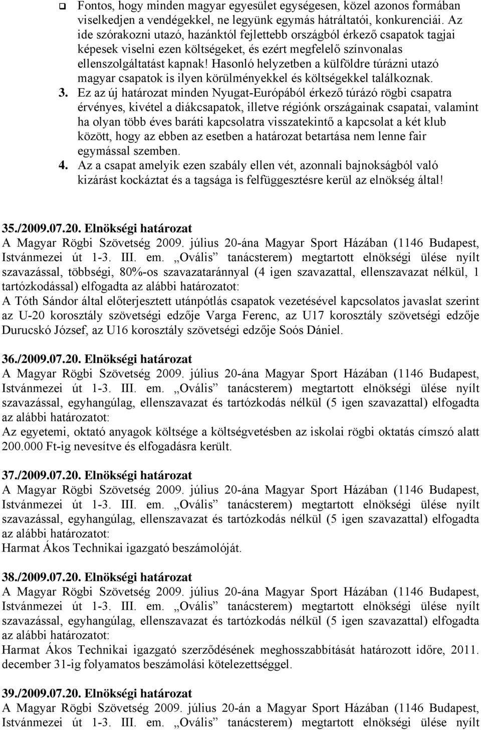 Hasonló helyzetben a külföldre túrázni utazó magyar csapatok is ilyen körülményekkel és költségekkel találkoznak. 3.