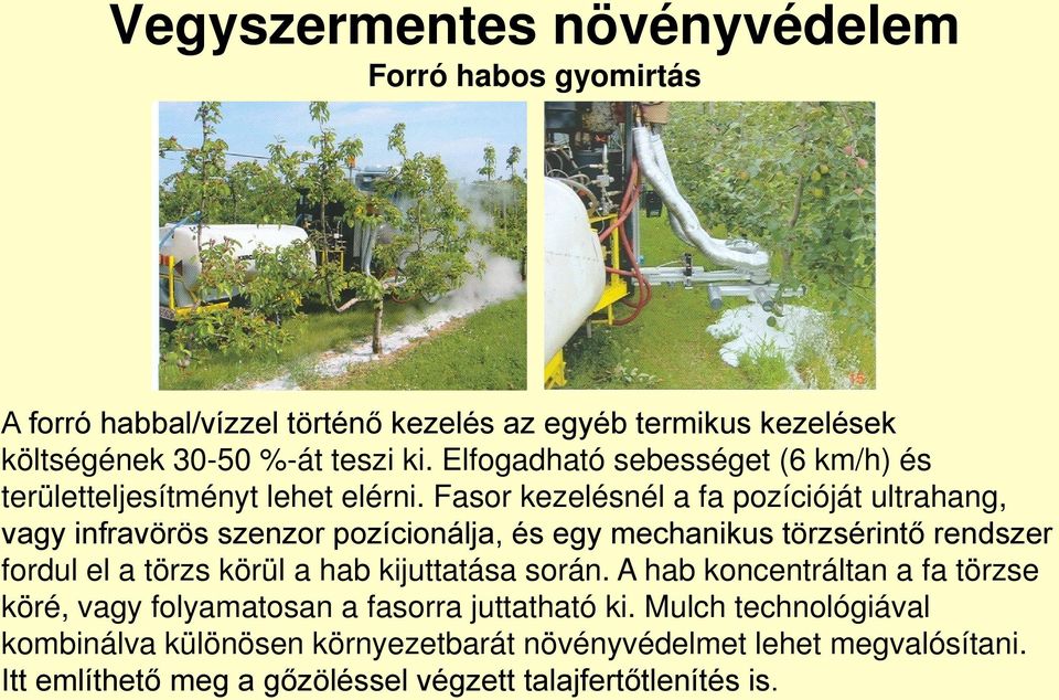 Fasor kezelésnél a fa pozícióját ultrahang, vagy infravörös szenzor pozícionálja, és egy mechanikus törzsérintő rendszer fordul el a törzs körül a hab