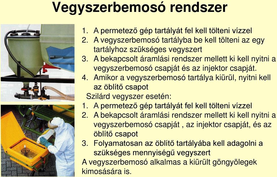 Amikor a vegyszerbemosó tartálya kiürül, nyitni kell az öblítő csapot Szilárd vegyszer esetén: 1. A permetező gép tartályát fel kell tölteni vízzel 2.