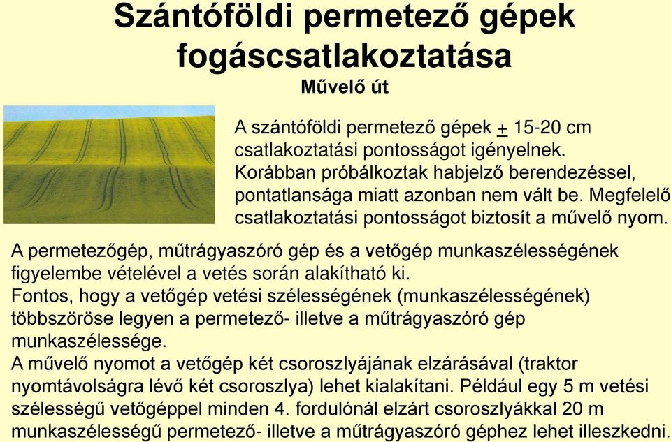 A permetezőgép, műtrágyaszóró gép és a vetőgép munkaszélességének figyelembe vételével a vetés során alakítható ki.