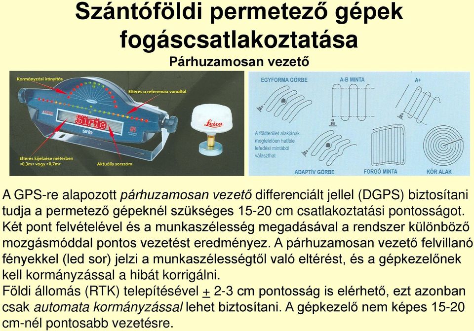 Két pont felvételével és a munkaszélesség megadásával a rendszer különböző mozgásmóddal pontos vezetést eredményez.