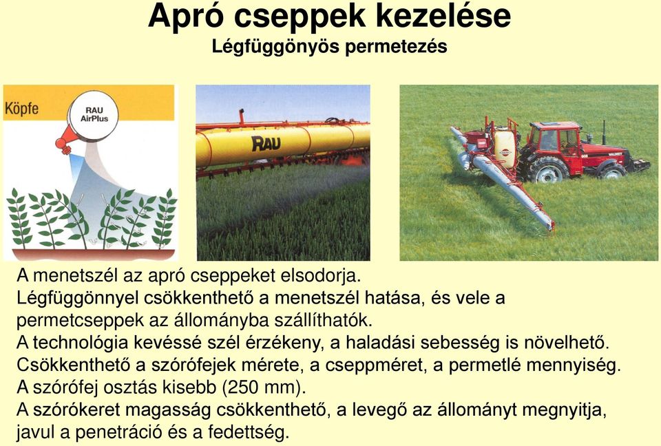 A technológia kevéssé szél érzékeny, a haladási sebesség is növelhető.