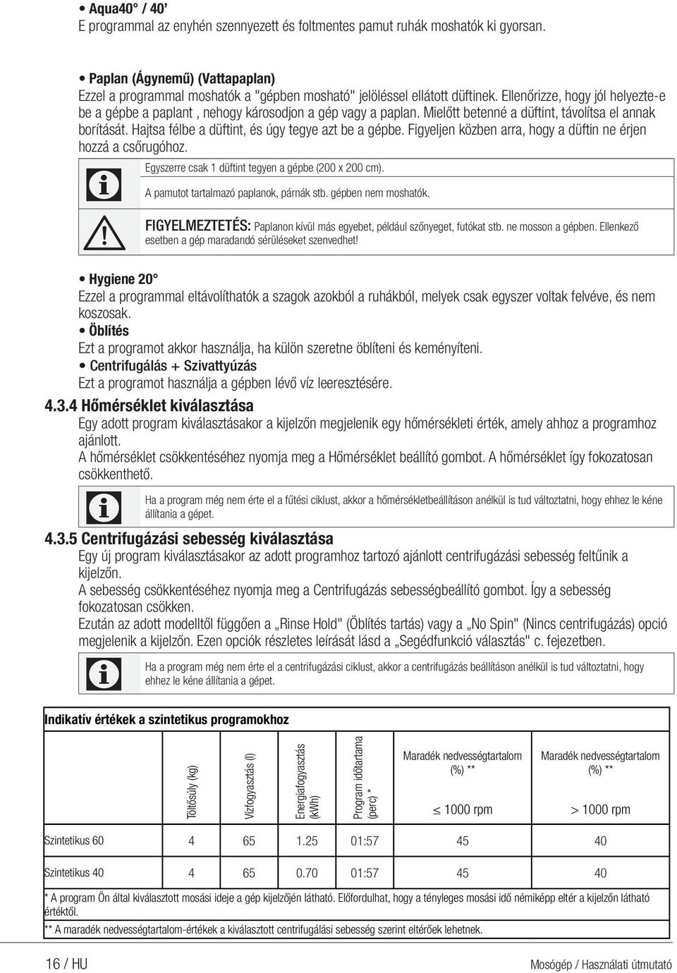 Ellenőrizze, hogy jól helyezte-e be a gépbe a paplant, nehogy károsodjon a gép vagy a paplan. Mielőtt betenné a düftint, távolítsa el annak borítását.