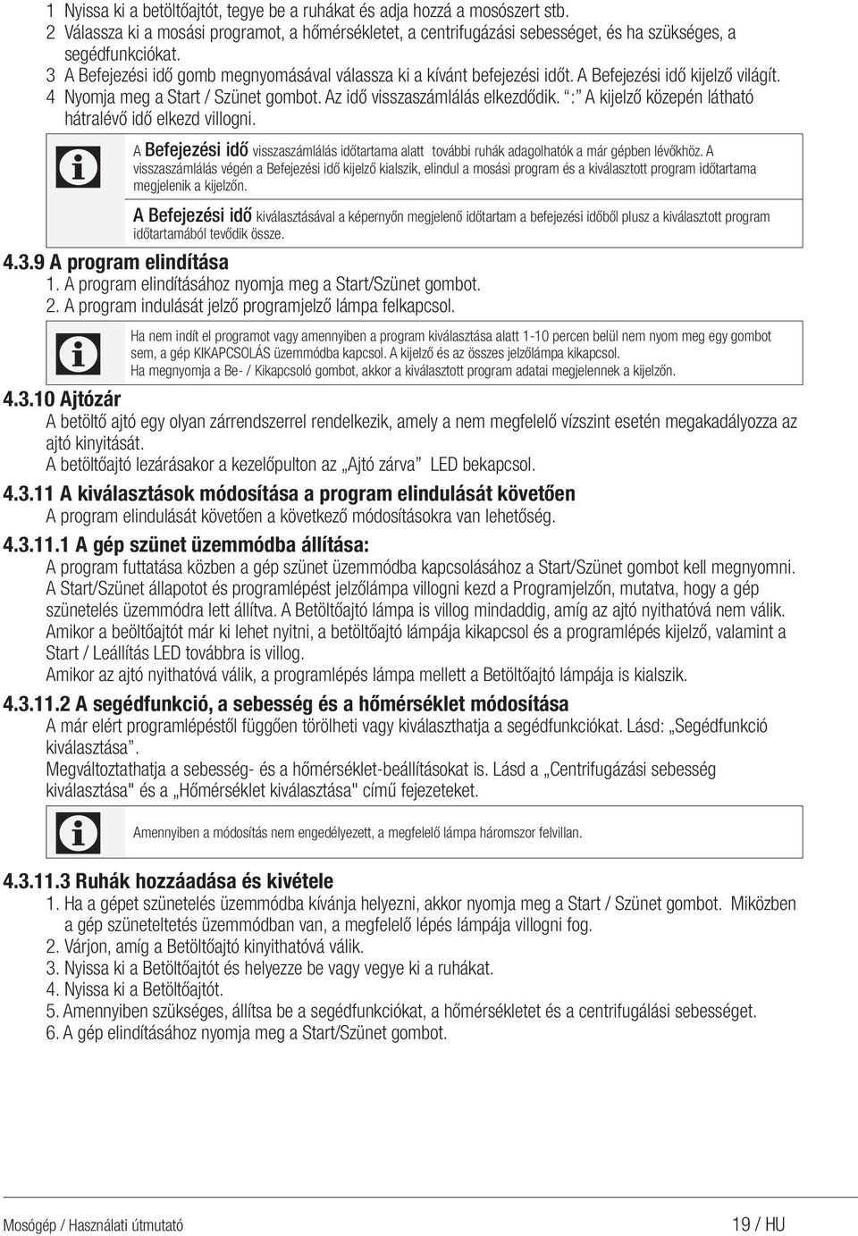 : A kijelző közepén látható hátralévő idő elkezd villogni. A Befejezési idő visszaszámlálás időtartama alatt további ruhák adagolhatók a már gépben lévőkhöz.