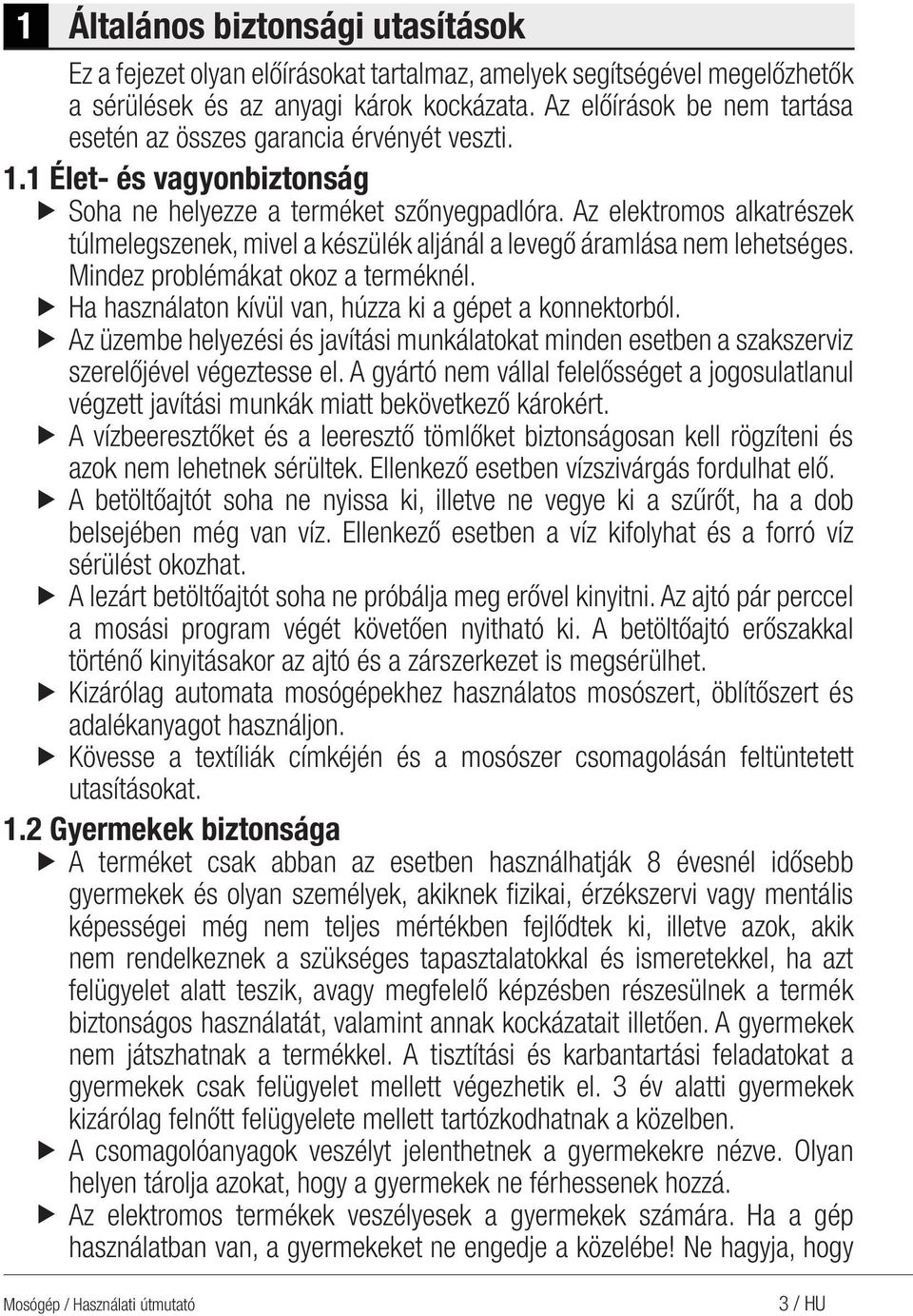 Az elektromos alkatrészek túlmelegszenek, mivel a készülék aljánál a levegő áramlása nem lehetséges. Mindez problémákat okoz a terméknél. u Ha használaton kívül van, húzza ki a gépet a konnektorból.