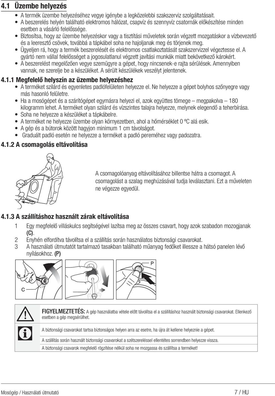 Biztosítsa, hogy az üzembe helyezéskor vagy a tisztítási műveletek során végzett mozgatáskor a vízbevezető és a leeresztő csövek, továbbá a tápkábel soha ne hajoljanak meg és törjenek meg.