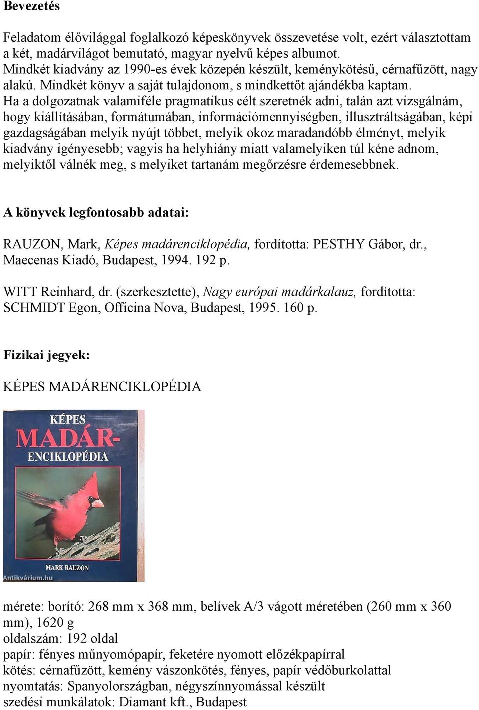 Ha a dolgozatnak valamiféle pragmatikus célt szeretnék adni, talán azt vizsgálnám, hogy kiállításában, formátumában, információmennyiségben, illusztráltságában, képi gazdagságában melyik nyújt