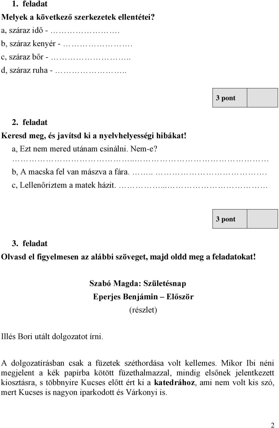 feladat Olvasd el figyelmesen az alábbi szöveget, majd oldd meg a feladatokat! Szabó Magda: Születésnap Eperjes Benjámin Először (részlet) Illés Bori utált dolgozatot írni.