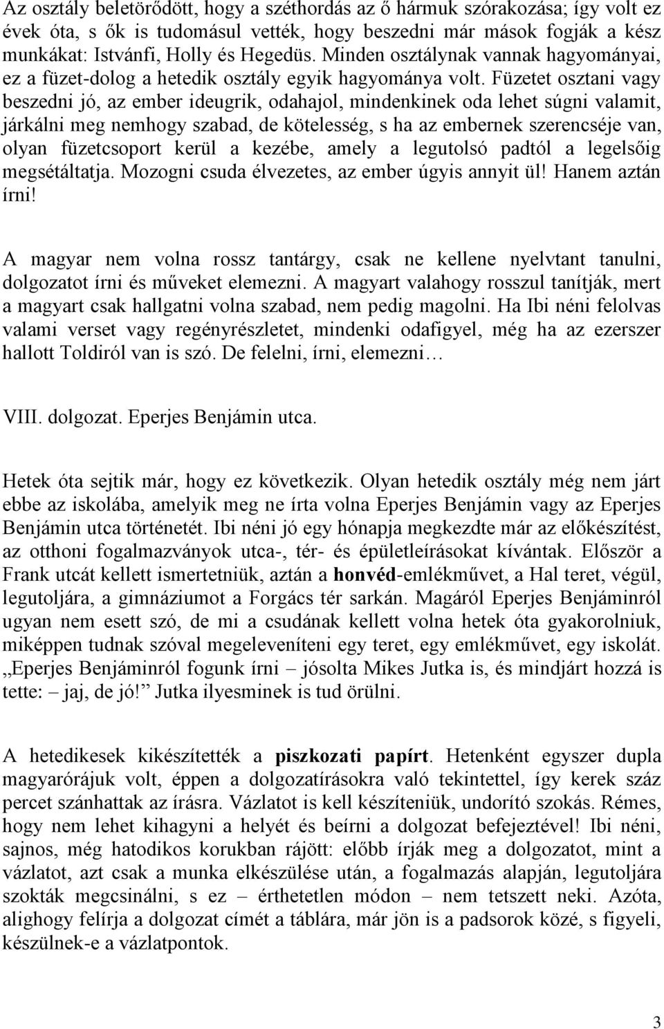 Füzetet osztani vagy beszedni jó, az ember ideugrik, odahajol, mindenkinek oda lehet súgni valamit, járkálni meg nemhogy szabad, de kötelesség, s ha az embernek szerencséje van, olyan füzetcsoport