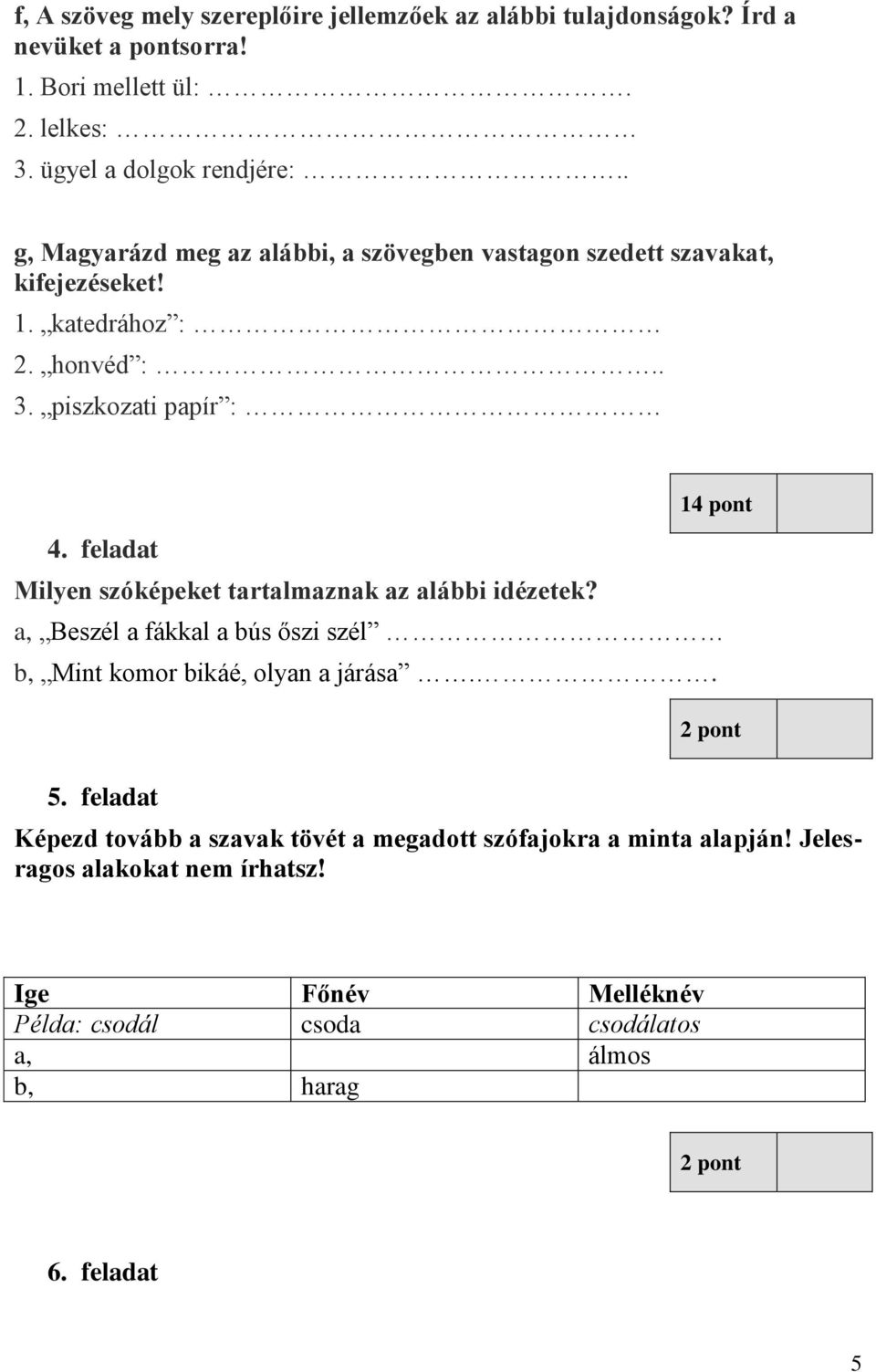 feladat Milyen szóképeket tartalmaznak az alábbi idézetek? a, Beszél a fákkal a bús őszi szél b, Mint komor bikáé, olyan a járása.. 2 pont 5.